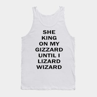 she king on my gizzard until i lizard wizard Tank Top